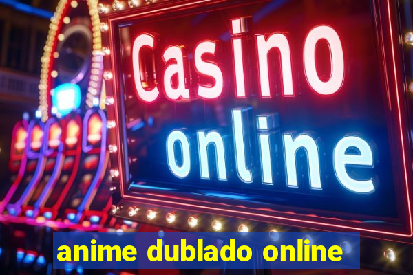 anime dublado online